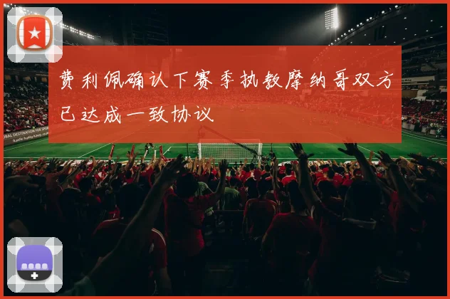 费利佩确认下赛季执教摩纳哥双方已达成一致协议